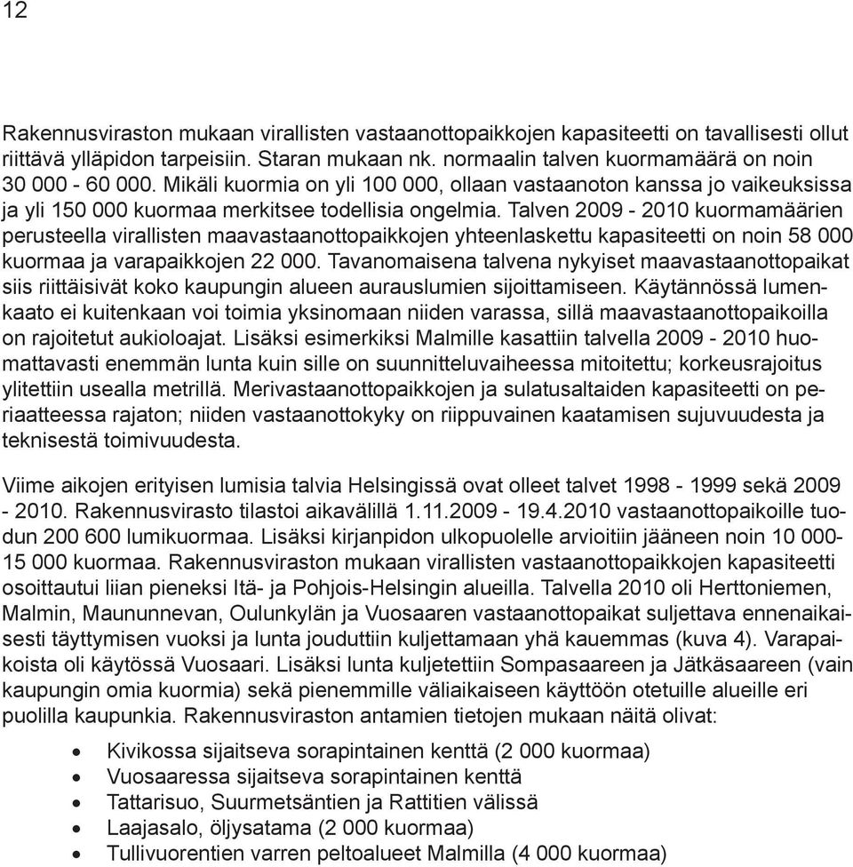 Talven 2009-2010 kuormamäärien perusteella virallisten maavastaanottopaikkojen yhteenlaskettu kapasiteetti on noin 58 000 kuormaa ja varapaikkojen 22 000.