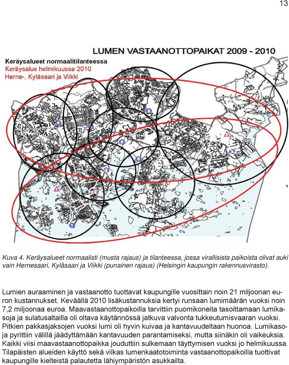 Lumien auraaminen ja vastaanotto tuottavat kaupungille vuosittain noin 21 miljoonan euron kustannukset. Keväällä 2010 lisäkustannuksia kertyi runsaan lumimäärän vuoksi noin 7,2 miljoonaa euroa.