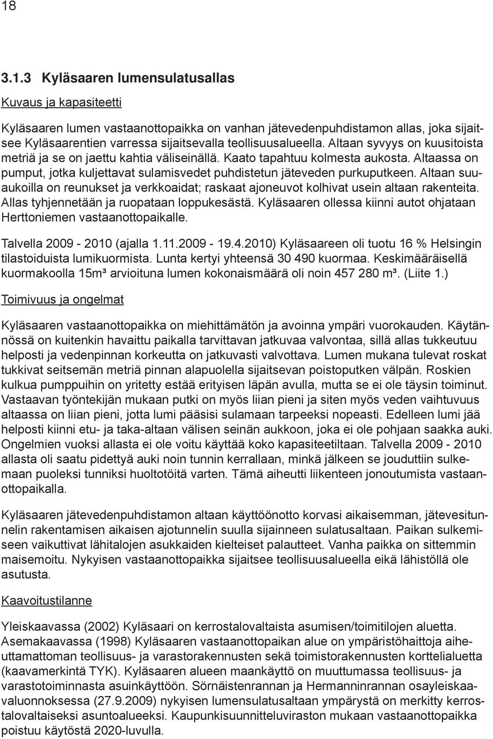 Altaassa on pumput, jotka kuljettavat sulamisvedet puhdistetun jäteveden purkuputkeen. Altaan suuaukoilla on reunukset ja verkkoaidat; raskaat ajoneuvot kolhivat usein altaan rakenteita.