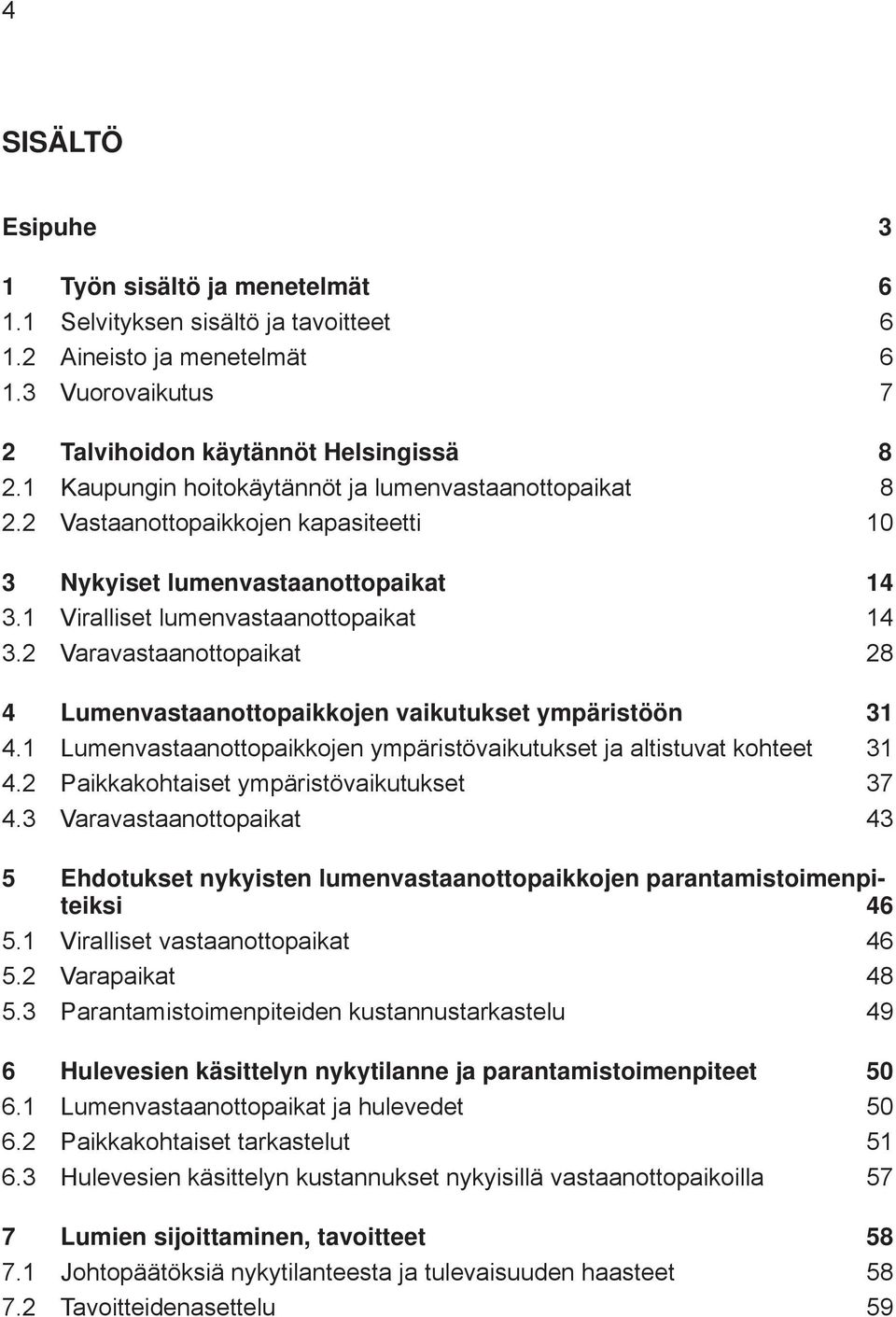 2 Varavastaanottopaikat 28 4 Lumenvastaanottopaikkojen vaikutukset ympäristöön 31 4.1 Lumenvastaanottopaikkojen ympäristövaikutukset ja altistuvat kohteet 31 4.