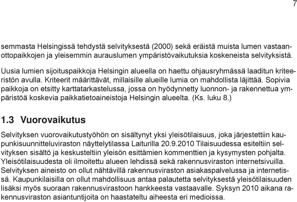 Sopivia paikkoja on etsitty karttatarkastelussa, jossa on hyödynnetty luonnon- ja rakennettua ympäristöä koskevia paikkatietoaineistoja Helsingin alueelta. (Ks. luku 8.) 1.