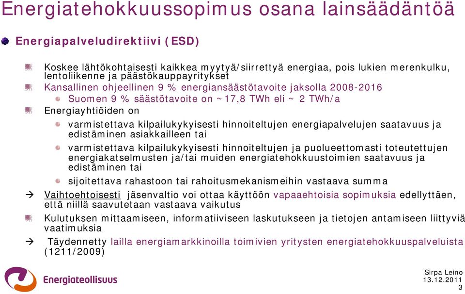 energiapalvelujen saatavuus ja edistäminen asiakkailleen tai varmistettava kilpailukykyisesti hinnoiteltujen ja puolueettomasti toteutettujen energiakatselmusten ja/tai muiden energiatehokkuustoimien