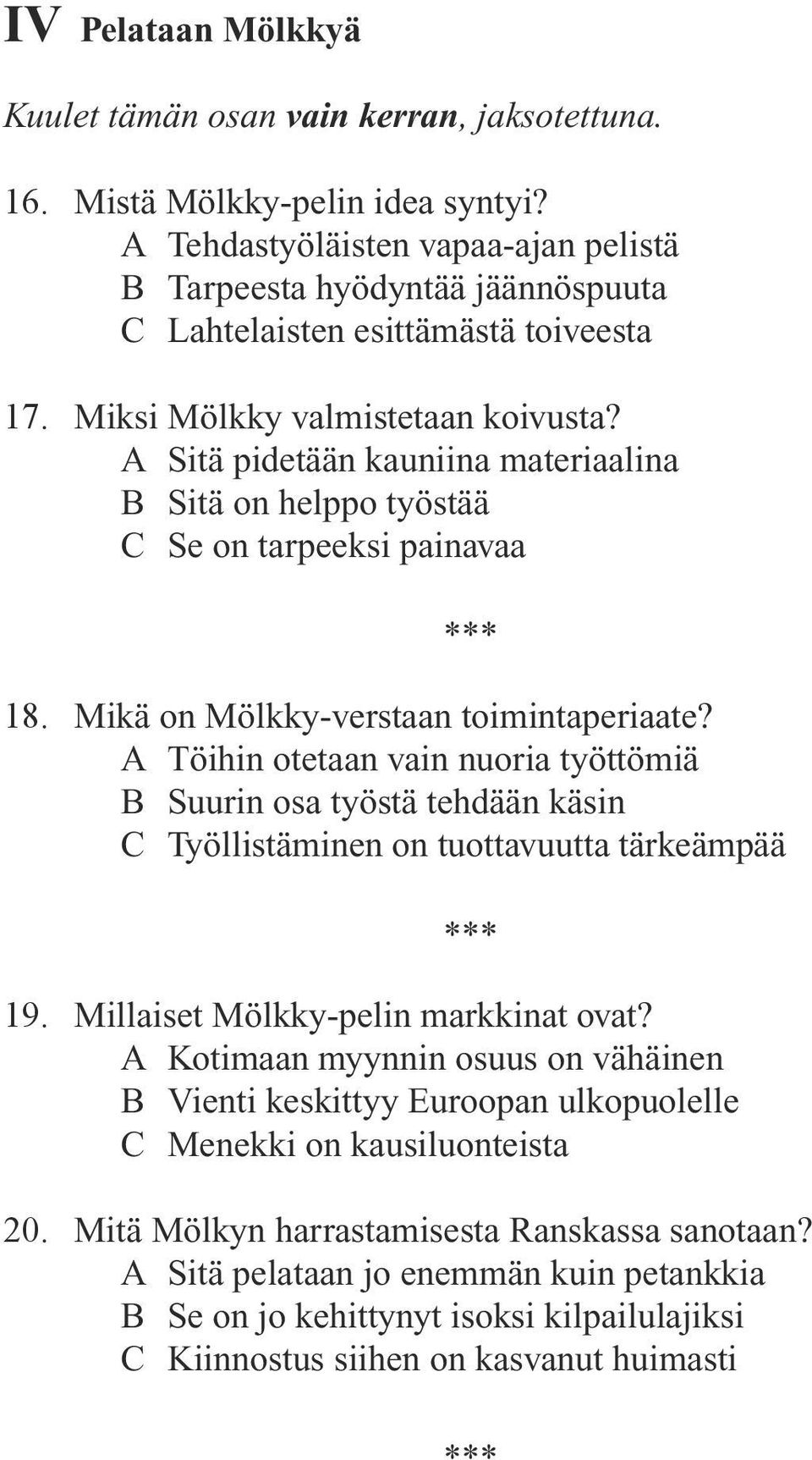 A Sitä pidetään kauniina materiaalina B Sitä on helppo työstää C Se on tarpeeksi painavaa 18. Mikä on Mölkky-verstaan toimintaperiaate?