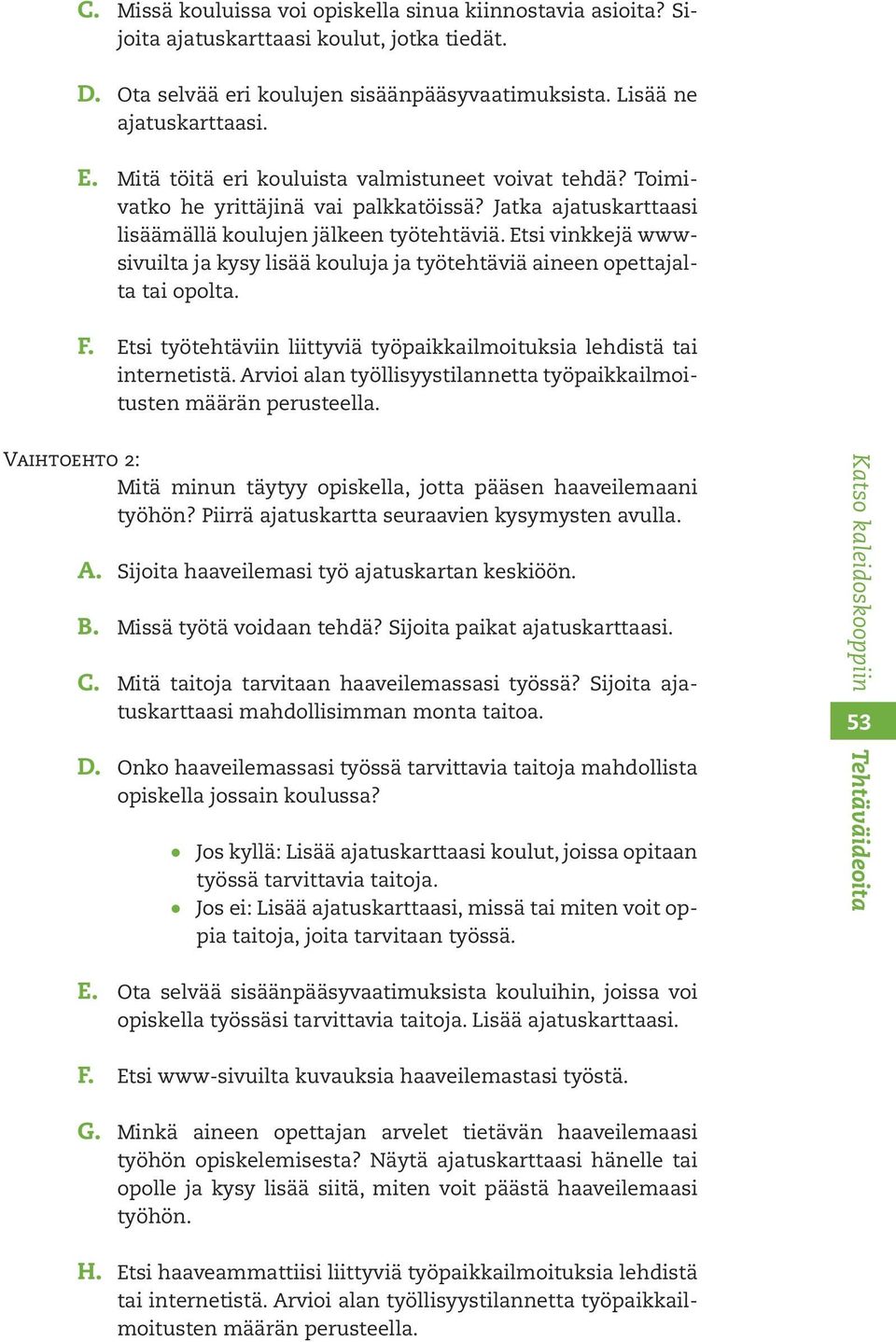 Etsi vinkkejä wwwsivuilta ja kysy lisää kouluja ja työtehtäviä aineen opettajalta tai opolta. F. Etsi työtehtäviin liittyviä työpaikkailmoituksia lehdistä tai internetistä.