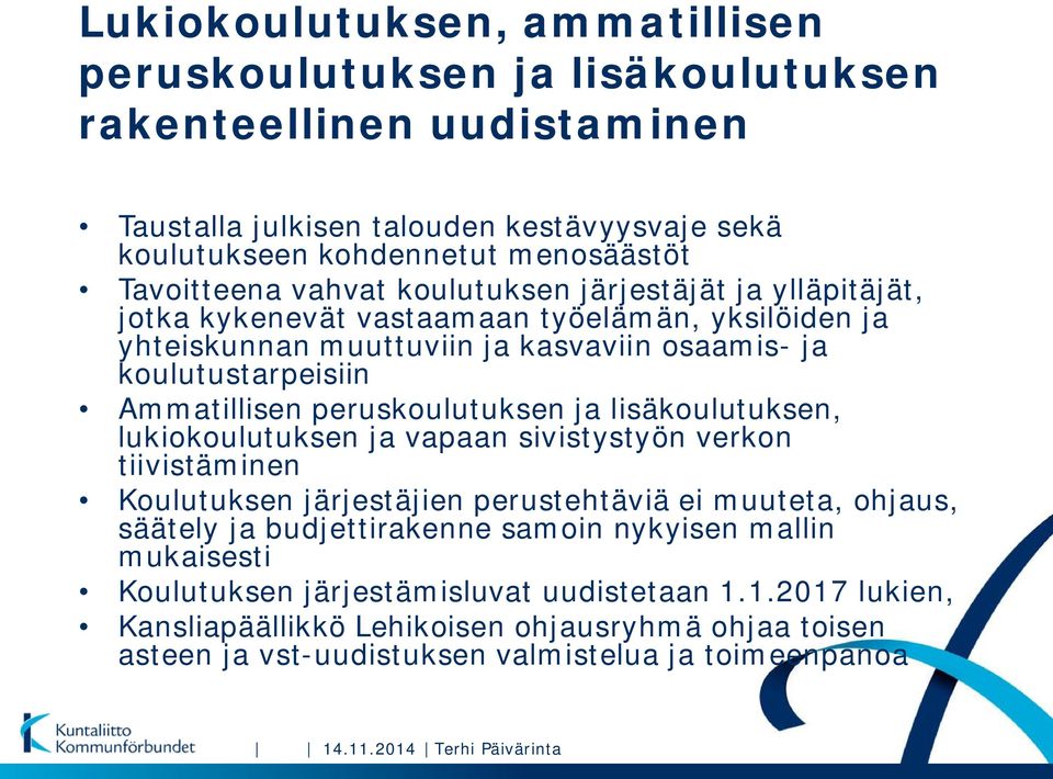 peruskoulutuksen ja lisäkoulutuksen, lukiokoulutuksen ja vapaan sivistystyön verkon tiivistäminen Koulutuksen järjestäjien perustehtäviä ei muuteta, ohjaus, säätely ja budjettirakenne samoin