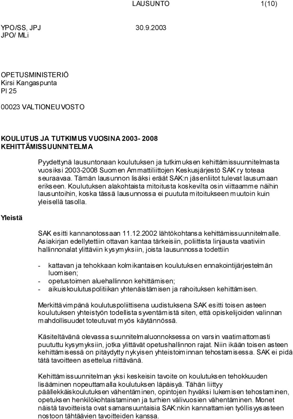 Koulutuksen alakohtaista mitoitusta koskevilta osin viittaamme näihin lausuntoihin, koska tässä lausunnossa ei puututa mitoitukseen muutoin kuin yleisellä tasolla. SAK esitti kannanotossaan 11.12.