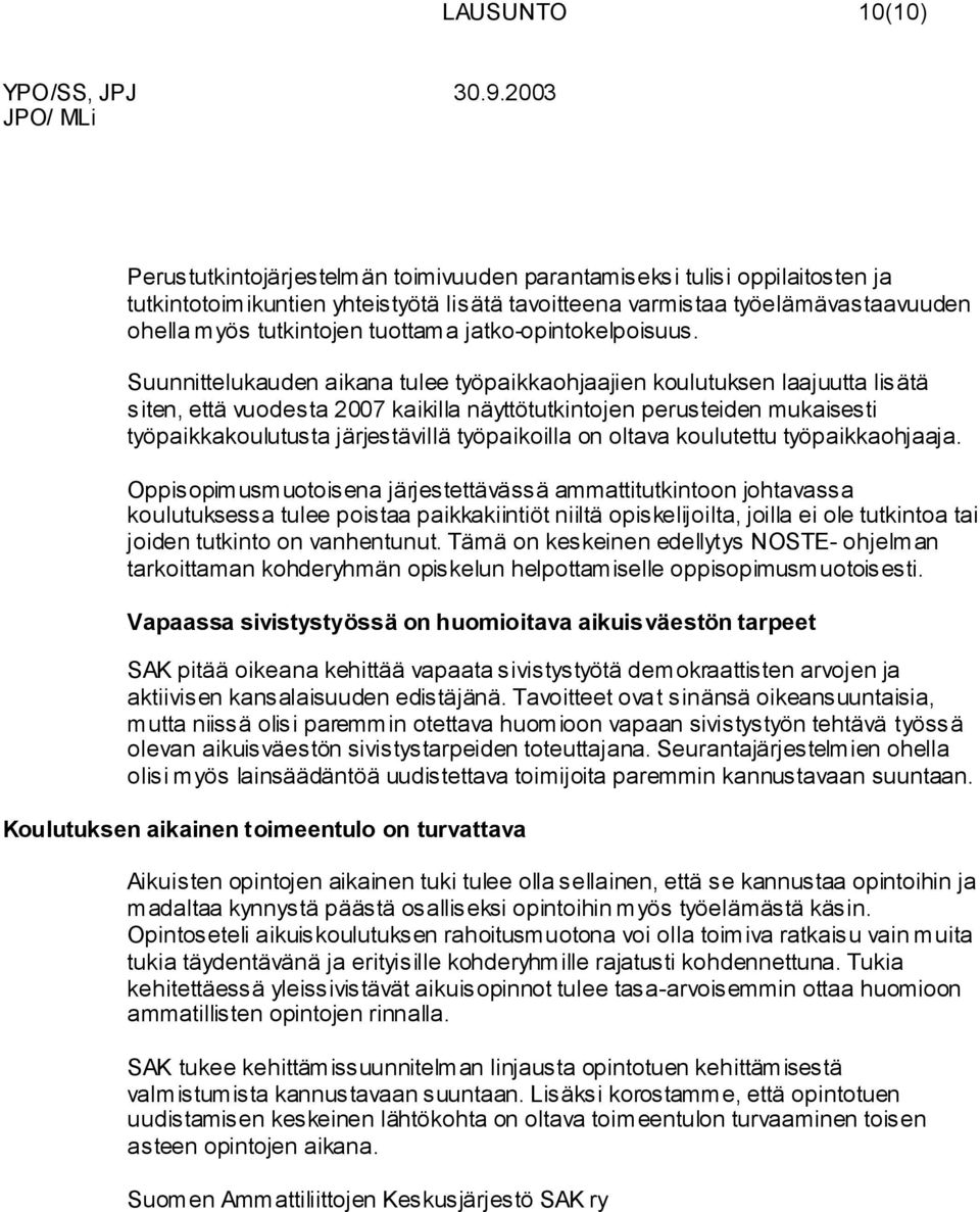 Suunnittelukauden aikana tulee työpaikkaohjaajien koulutuksen laajuutta lisätä siten, että vuodesta 2007 kaikilla näyttötutkintojen perusteiden mukaisesti työpaikkakoulutusta järjestävillä