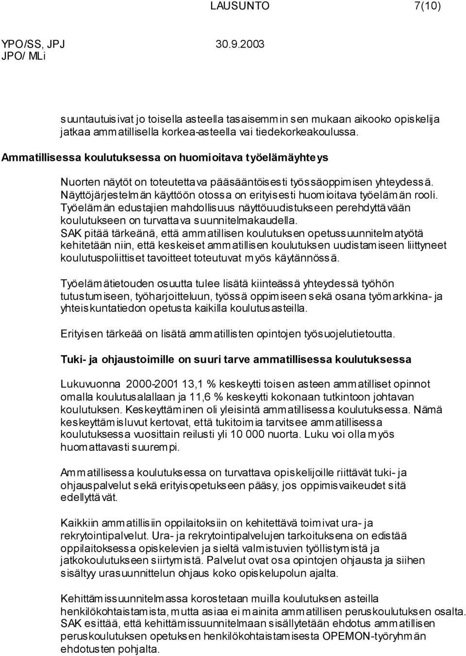 Näyttöjärjestelmän käyttöön otossa on erityisesti huomioitava työelämän rooli. Työelämän edustajien mahdollisuus näyttöuudistukseen perehdyttävään koulutukseen on turvattava suunnitelmakaudella.