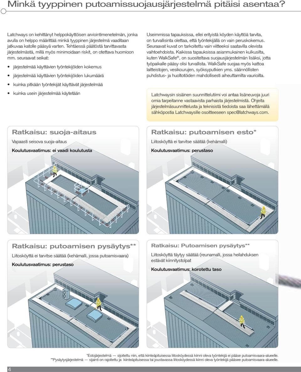 Tehtäessä päätöstä tarvittavasta järjestelmästä, millä myös minimoidaan riskit, on otettava huomioon mm.