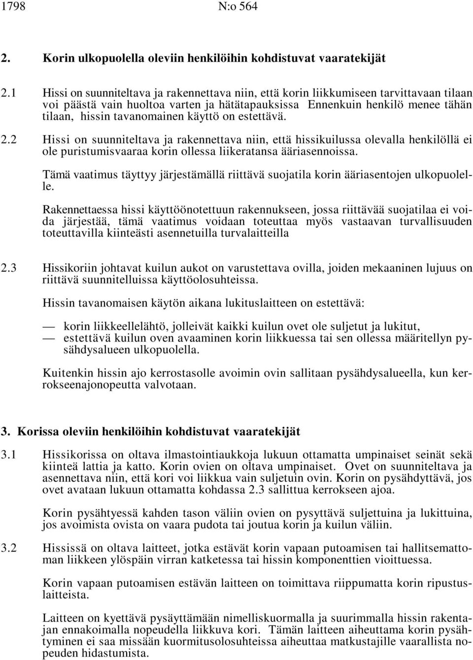 käyttö on estettävä. 2.2 Hissi on suunniteltava ja rakennettava niin, että hissikuilussa olevalla henkilöllä ei ole puristumisvaaraa korin ollessa liikeratansa ääriasennoissa.