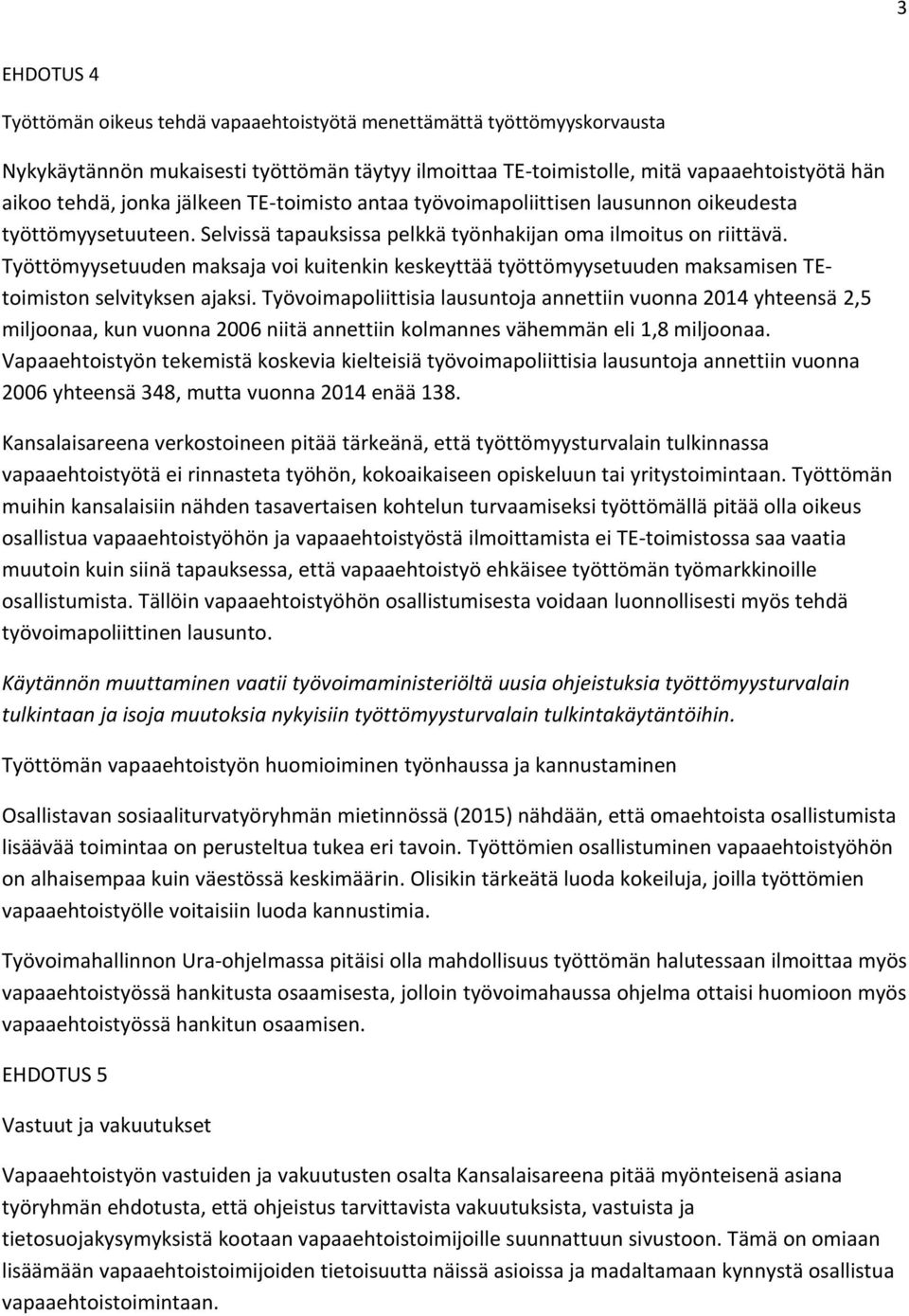 Työttömyysetuuden maksaja voi kuitenkin keskeyttää työttömyysetuuden maksamisen TEtoimiston selvityksen ajaksi.