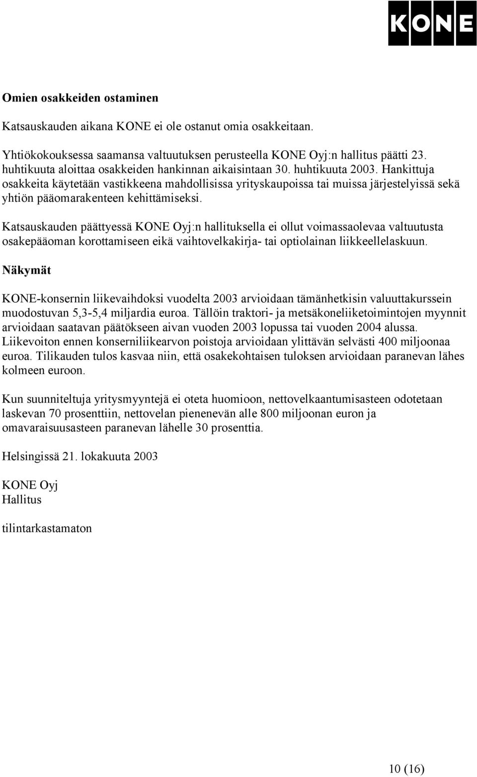 Hankittuja osakkeita käytetään vastikkeena mahdollisissa yrityskaupoissa tai muissa järjestelyissä sekä yhtiön pääomarakenteen kehittämiseksi.