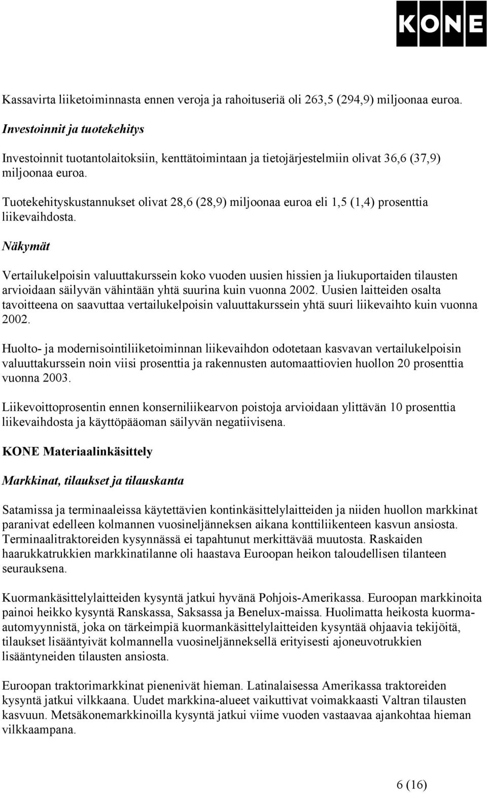 Tuotekehityskustannukset olivat 28,6 (28,9) miljoonaa euroa eli 1,5 (1,4) prosenttia liikevaihdosta.