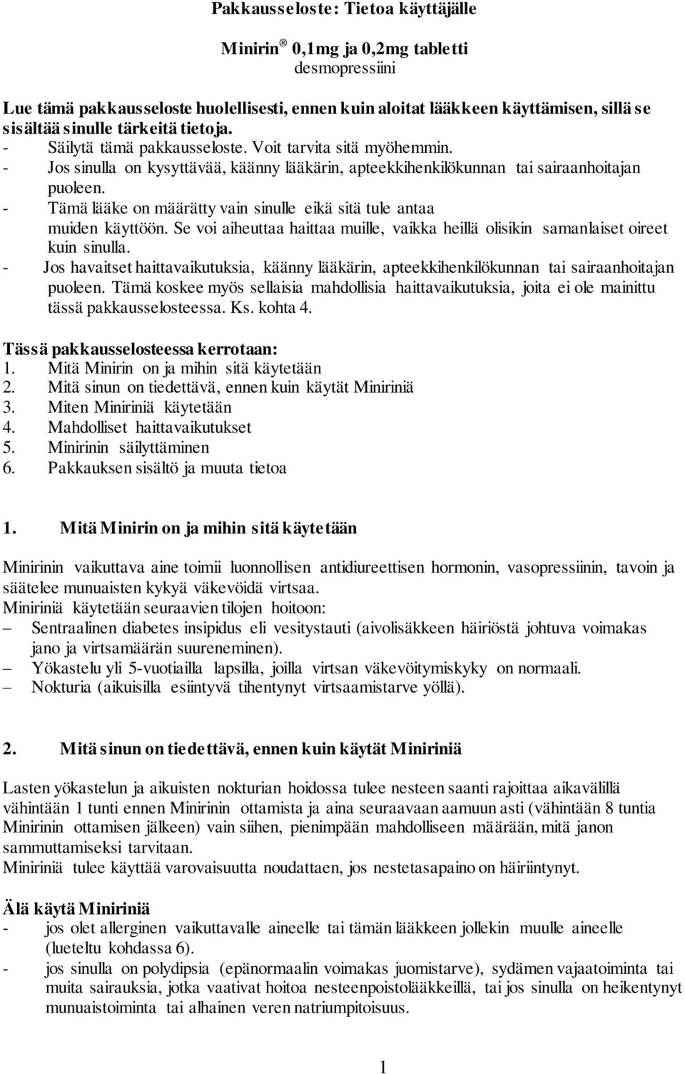 - Tämä lääke on määrätty vain sinulle eikä sitä tule antaa muiden käyttöön. Se voi aiheuttaa haittaa muille, vaikka heillä olisikin samanlaiset oireet kuin sinulla.