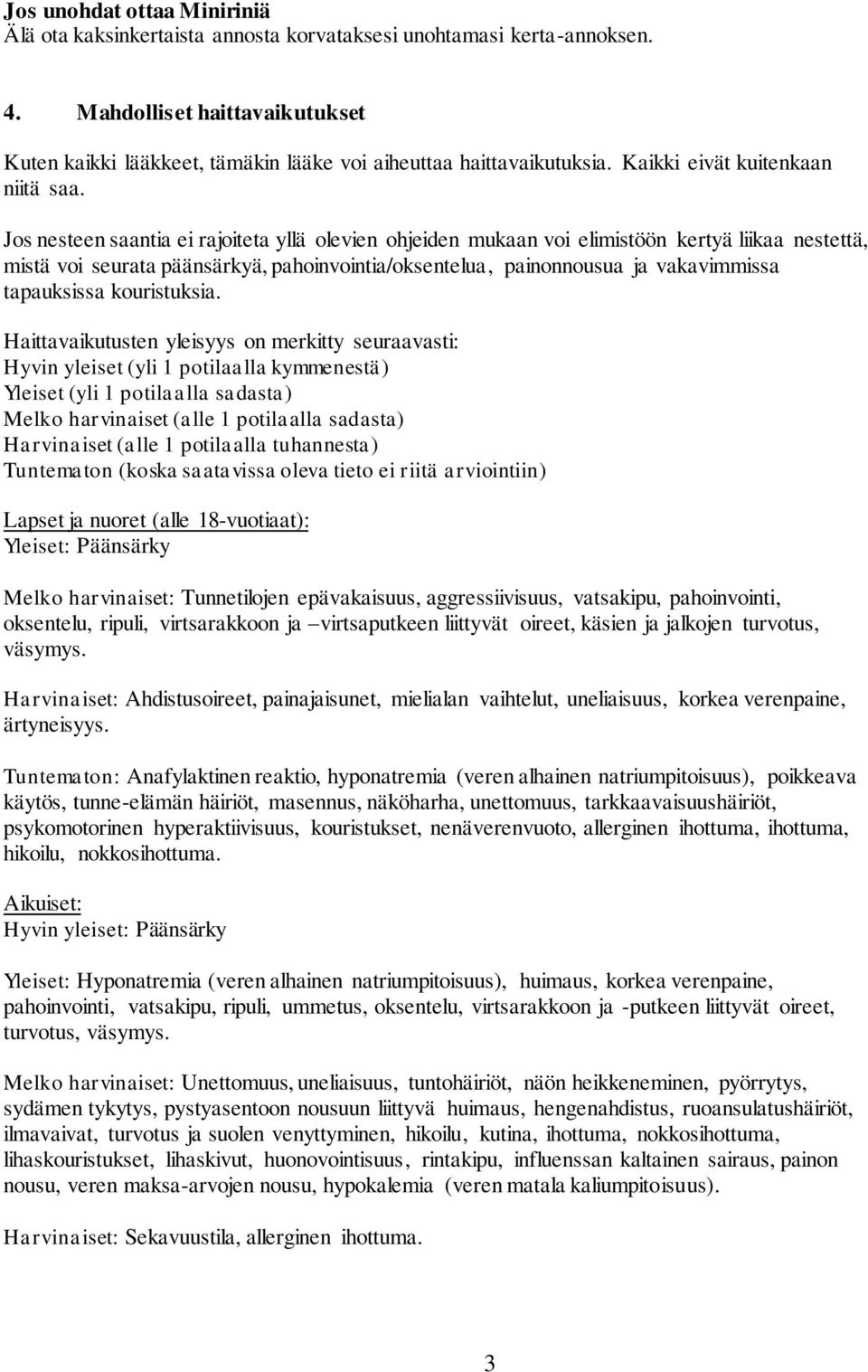 Jos nesteen saantia ei rajoiteta yllä olevien ohjeiden mukaan voi elimistöön kertyä liikaa nestettä, mistä voi seurata päänsärkyä, pahoinvointia/oksentelua, painonnousua ja vakavimmissa tapauksissa