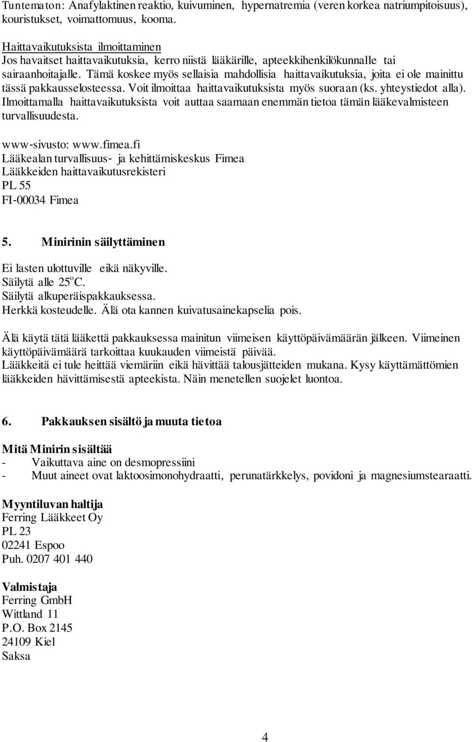 Tämä koskee myös sellaisia mahdollisia haittavaikutuksia, joita ei ole mainittu tässä pakkausselosteessa. Voit ilmoittaa haittavaikutuksista myös suoraan (ks. yhteystiedot alla).