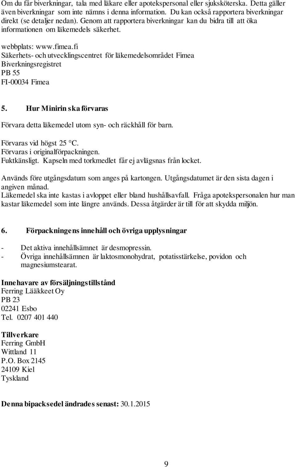 fi Säkerhets- och utvecklingscentret för läkemedelsområdet Fimea Biverkningsregistret PB 55 FI 00034 Fimea 5. Hur Minirin ska förvaras Förvara detta läkemedel utom syn- och räckhåll för barn.