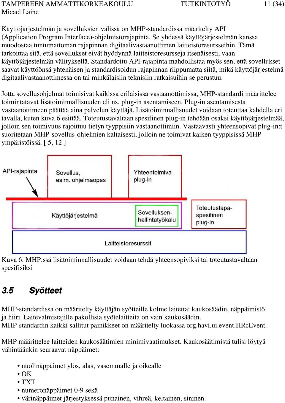 Tämä tarkoittaa sitä, että sovellukset eivät hyödynnä laitteistoresursseja itsenäisesti, vaan käyttöjärjestelmän välityksellä.