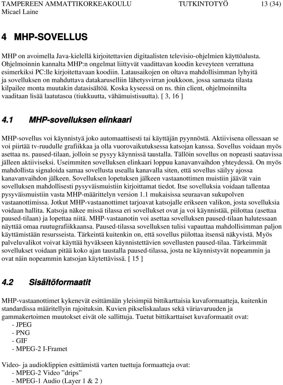 Latausaikojen on oltava mahdollisimman lyhyitä ja sovelluksen on mahduttava datakaruselliin lähetysvirran joukkoon, jossa samasta tilasta kilpailee monta muutakin datasisältöä. Koska kyseessä on ns.