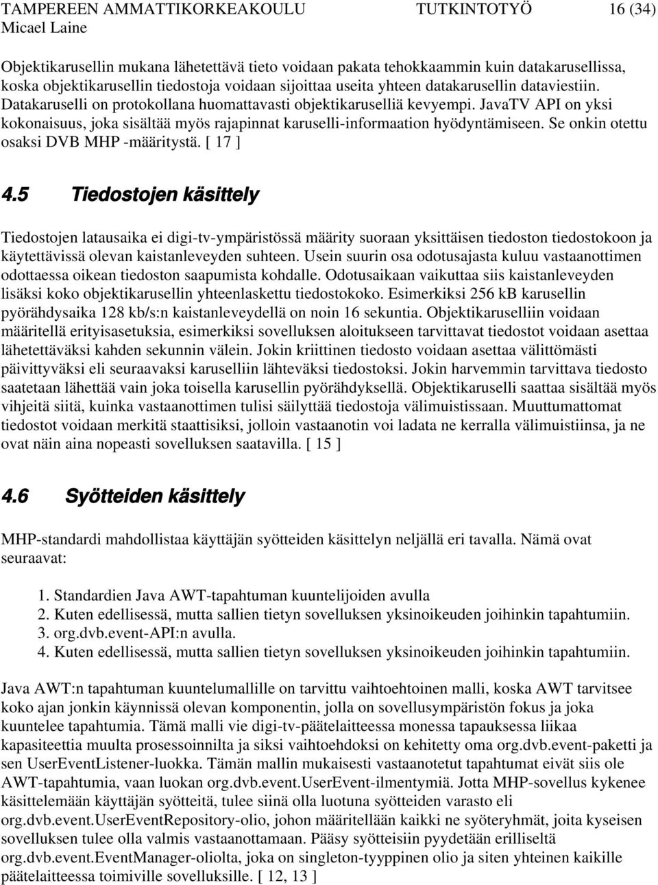 JavaTV API on yksi kokonaisuus, joka sisältää myös rajapinnat karuselli-informaation hyödyntämiseen. Se onkin otettu osaksi DVB MHP -määritystä. [ 17 ] 4.