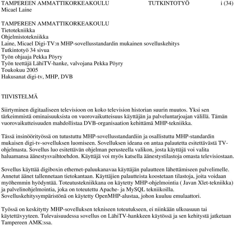 historian suurin muutos. Yksi sen tärkeimmistä ominaisuuksista on vuorovaikutteisuus käyttäjän ja palveluntarjoajan välillä.