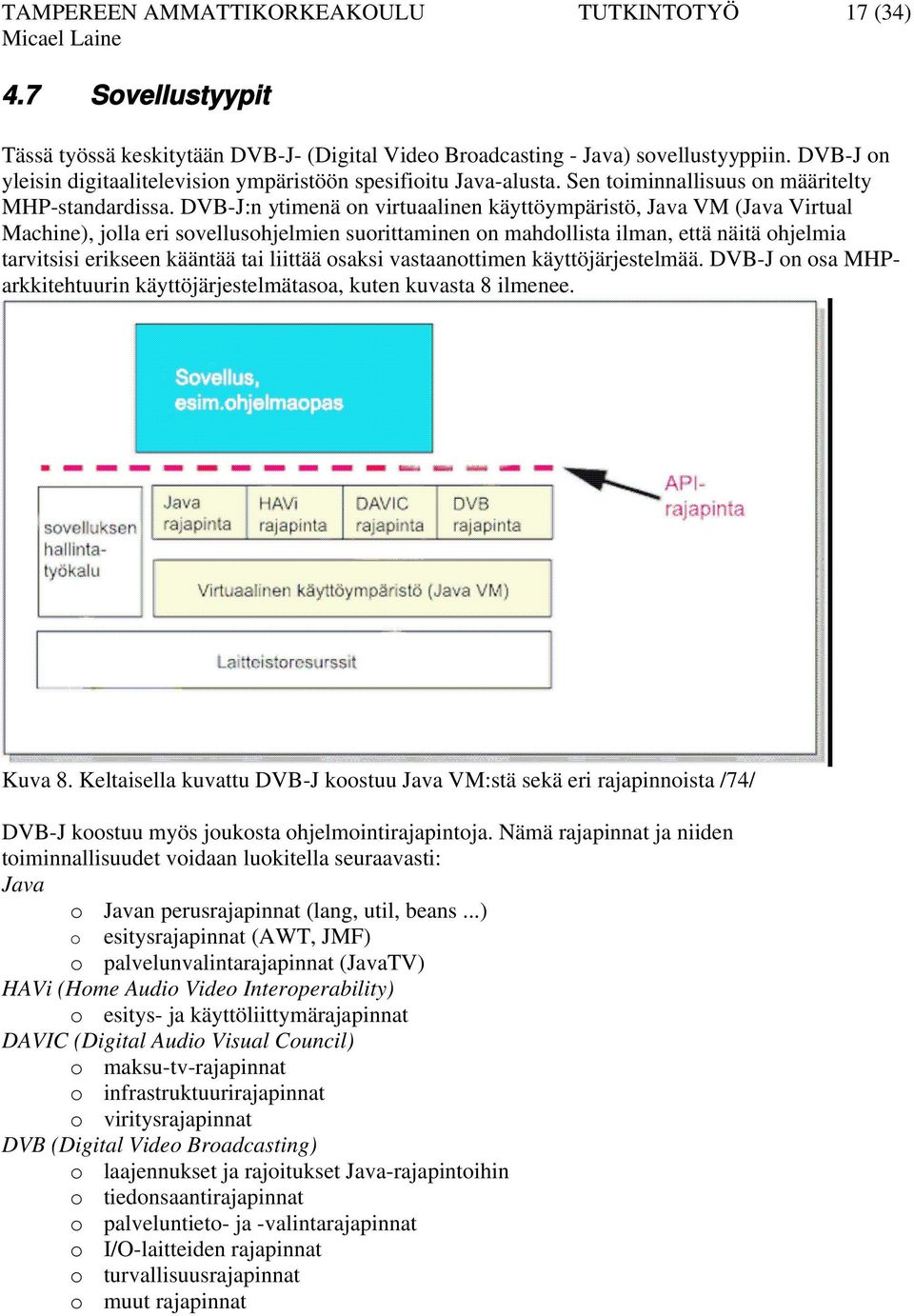 DVB-J:n ytimenä on virtuaalinen käyttöympäristö, Java VM (Java Virtual Machine), jolla eri sovellusohjelmien suorittaminen on mahdollista ilman, että näitä ohjelmia tarvitsisi erikseen kääntää tai