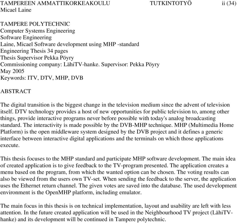 Supervisor: Pekka Pöyry May 2005 Keywords: ITV, DTV, MHP, DVB ABSTRACT The digital transition is the biggest change in the television medium since the advent of television itself.