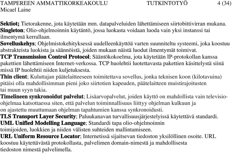 Sovelluskehys; Ohjelmistokehityksessä uudelleenkäyttöä varten suunniteltu systeemi, joka koostuu abstrakteista luokista ja säännöistä, joiden mukaan näistä luodut ilmentymät toimivat.