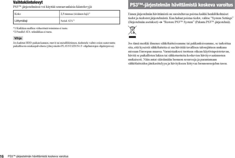 Kun haluat poistaa tiedot, valitse System Settings (Järjestelmän asetukset) Restore PS3 System (Palauta PS3 -järjestelmä). *1 Kaikkien mallien virheetöntä toimintaa ei taata.