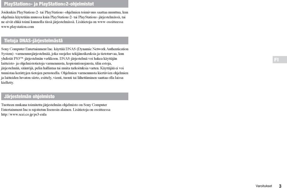 käyttää DNAS (Dynamic Network Authentication System) -varmennusjärjestelmää, joka suojelee tekijänoikeuksia ja tietoturvaa, kun yhdistät PS3 -järjestelmän verkkoon.