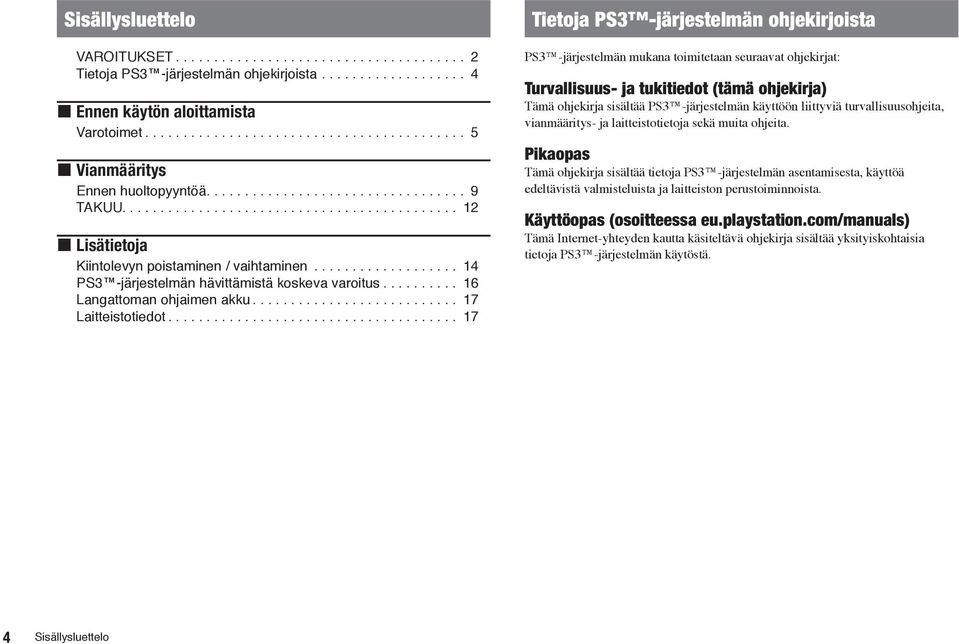 .................. 14 PS3 -järjestelmän hävittämistä koskeva varoitus.......... 16 Langattoman ohjaimen akku........................... 17 Laitteistotiedot.