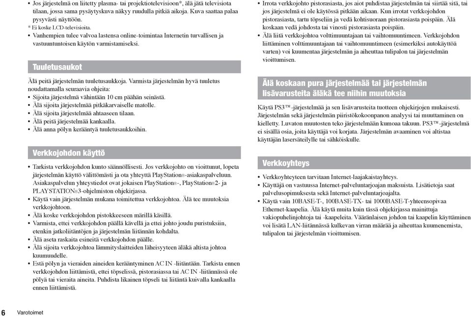 Varmista järjestelmän hyvä tuuletus noudattamalla seuraavia ohjeita: Sijoita järjestelmä vähintään 10 cm päähän seinästä. Älä sijoita järjestelmää pitkäkarvaiselle matolle.