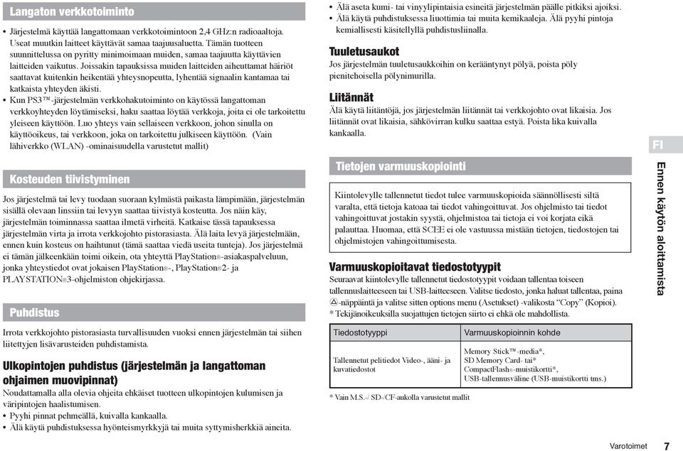 Joissakin tapauksissa muiden laitteiden aiheuttamat häiriöt saattavat kuitenkin heikentää yhteysnopeutta, lyhentää signaalin kantamaa tai katkaista yhteyden äkisti.