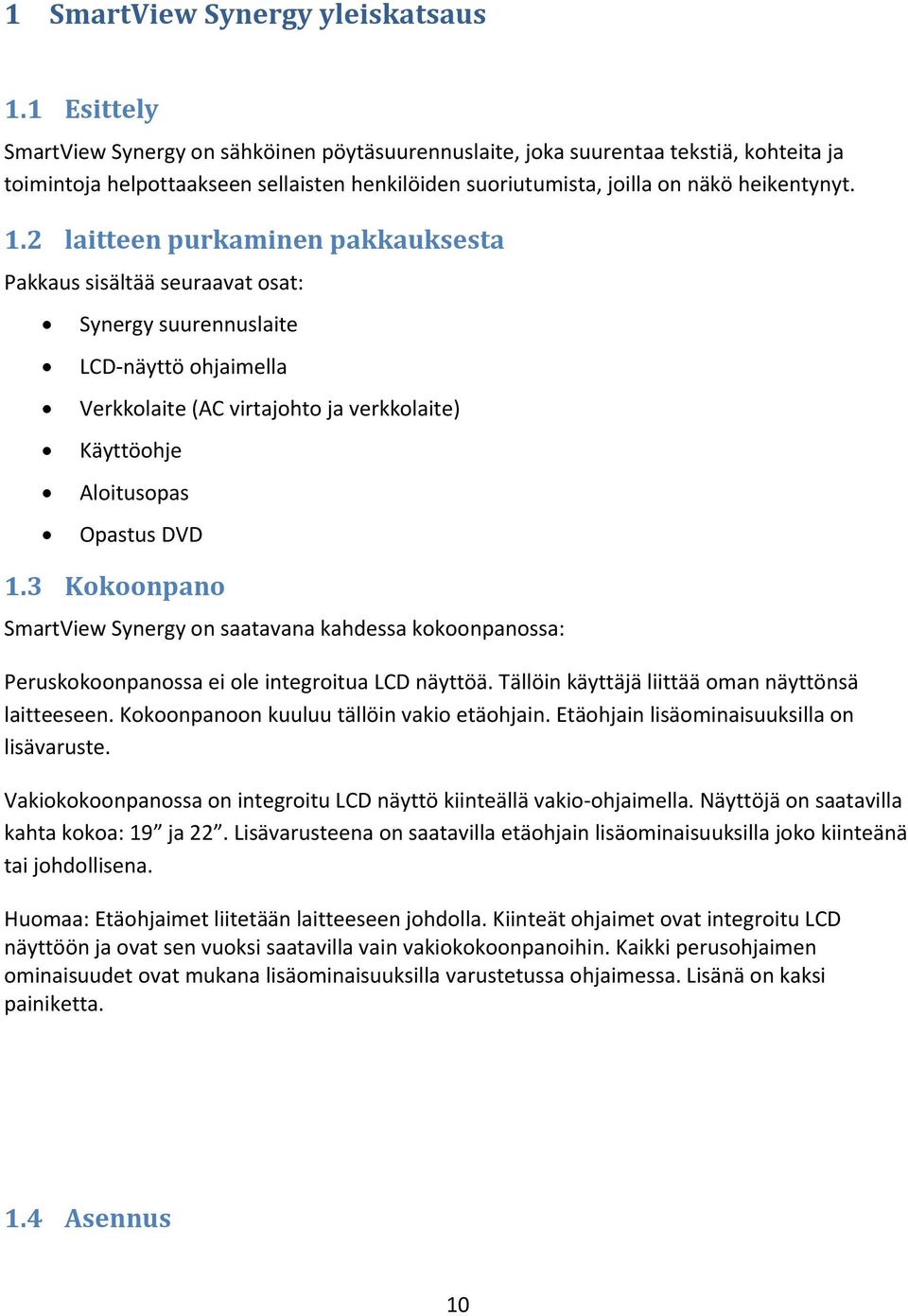 2 laitteen purkaminen pakkauksesta Pakkaus sisältää seuraavat osat: Synergy suurennuslaite LCD näyttö ohjaimella Verkkolaite (AC virtajohto ja verkkolaite) Käyttöohje Aloitusopas Opastus DVD 1.