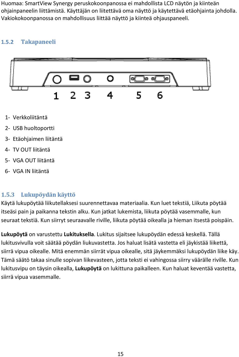 2 Takapaneeli 1 Verkkoliitäntä 2 USB huoltoportti 3 Etäohjaimen liitäntä 4 TV OUT liitäntä 5 VGA OUT liitäntä 6 VGA IN liitäntä 1.5.3 Lukupöydän käyttö Käytä lukupöytää liikutellaksesi suurennettavaa materiaalia.