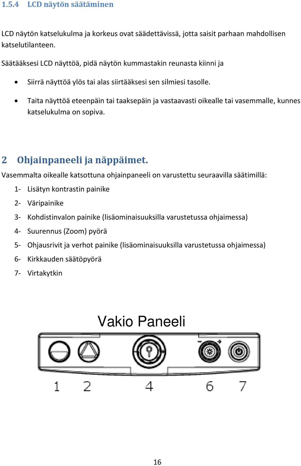 Taita näyttöä eteenpäin tai taaksepäin ja vastaavasti oikealle tai vasemmalle, kunnes katselukulma on sopiva. 2 Ohjainpaneeli ja näppäimet.