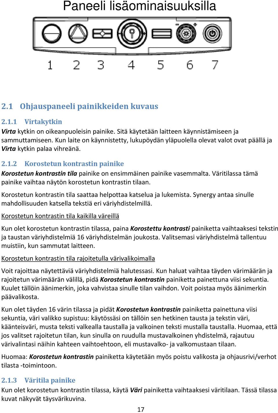 2 Korostetun kontrastin painike Korostetun kontrastin tila painike on ensimmäinen painike vasemmalta. Väritilassa tämä painike vaihtaa näytön korostetun kontrastin tilaan.