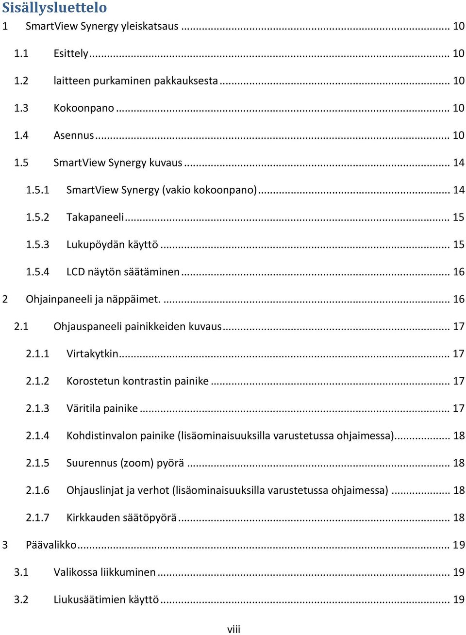 .. 17 2.1.3 Väritila painike... 17 2.1.4 Kohdistinvalon painike (lisäominaisuuksilla varustetussa ohjaimessa)... 18 2.1.5 Suurennus (zoom) pyörä... 18 2.1.6 Ohjauslinjat ja verhot (lisäominaisuuksilla varustetussa ohjaimessa).