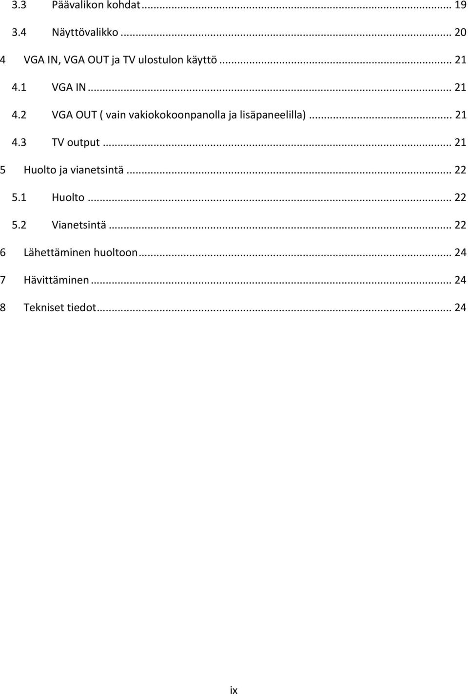 1 VGA IN... 21 4.2 VGA OUT ( vain vakiokokoonpanolla ja lisäpaneelilla)... 21 4.3 TV output.