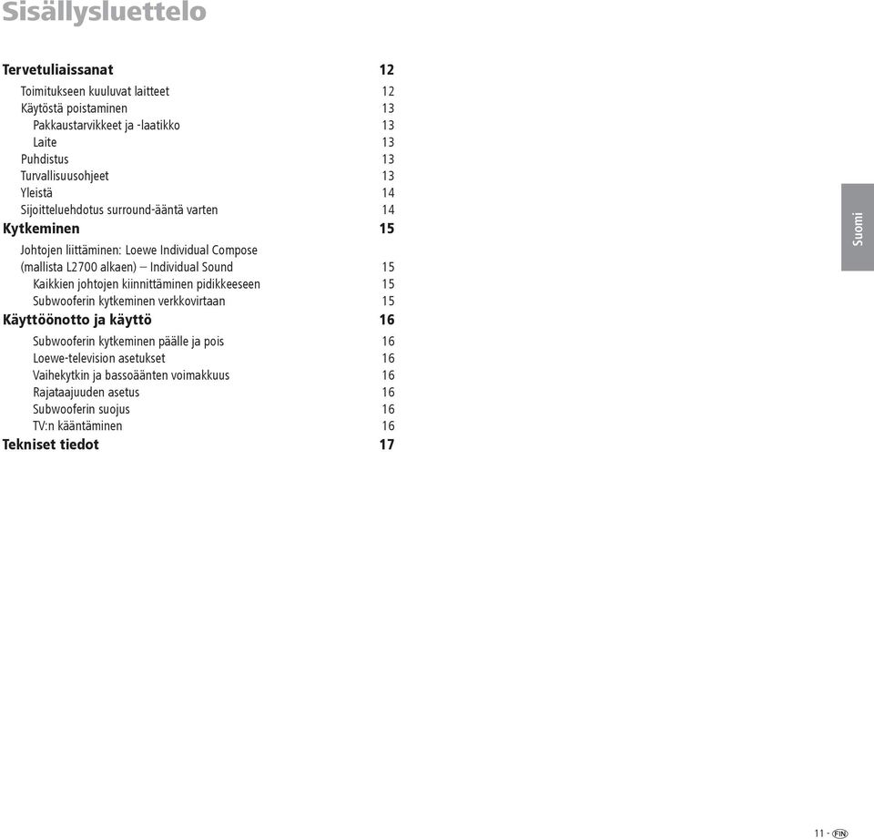 Individual Sound 15 Kaikkien johtojen kiinnittäminen pidikkeeseen 15 Subwooferin kytkeminen verkkovirtaan 15 Käyttöönotto ja käyttö 16 Subwooferin kytkeminen