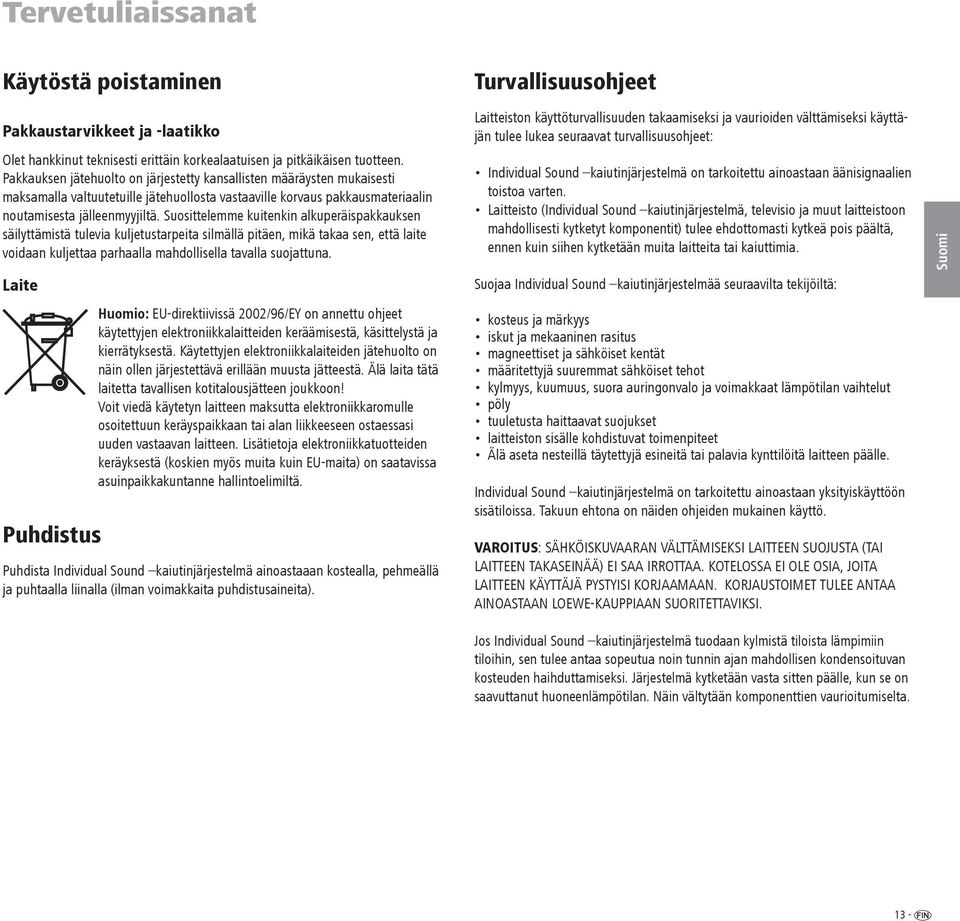 Suosittelemme kuitenkin alkuperäispakkauksen säilyttämistä tulevia kuljetustarpeita silmällä pitäen, mikä takaa sen, että laite voidaan kuljettaa parhaalla mahdollisella tavalla suojattuna.