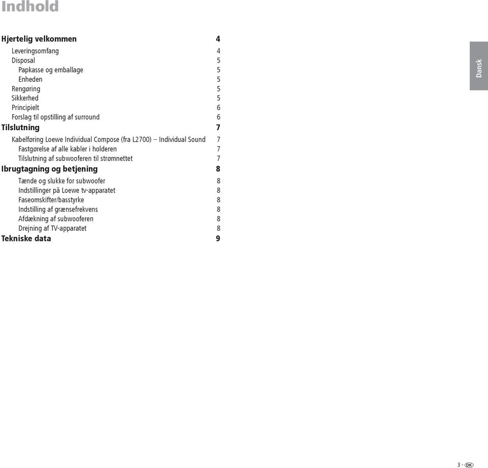 holderen 7 Tilslutning af subwooferen til strømnettet 7 Ibrugtagning og betjening 8 Tænde og slukke for subwoofer 8 Indstillinger på Loewe