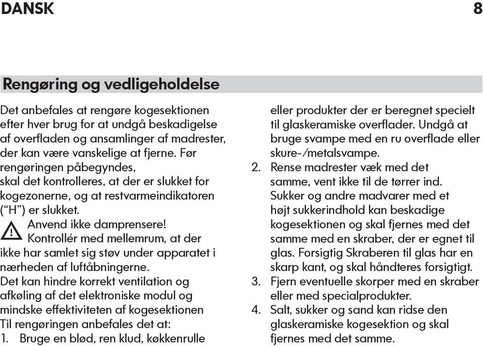 Kontrollér med mellemrum, at der ikke har samlet sig støv under apparatet i nærheden af luftåbningerne.