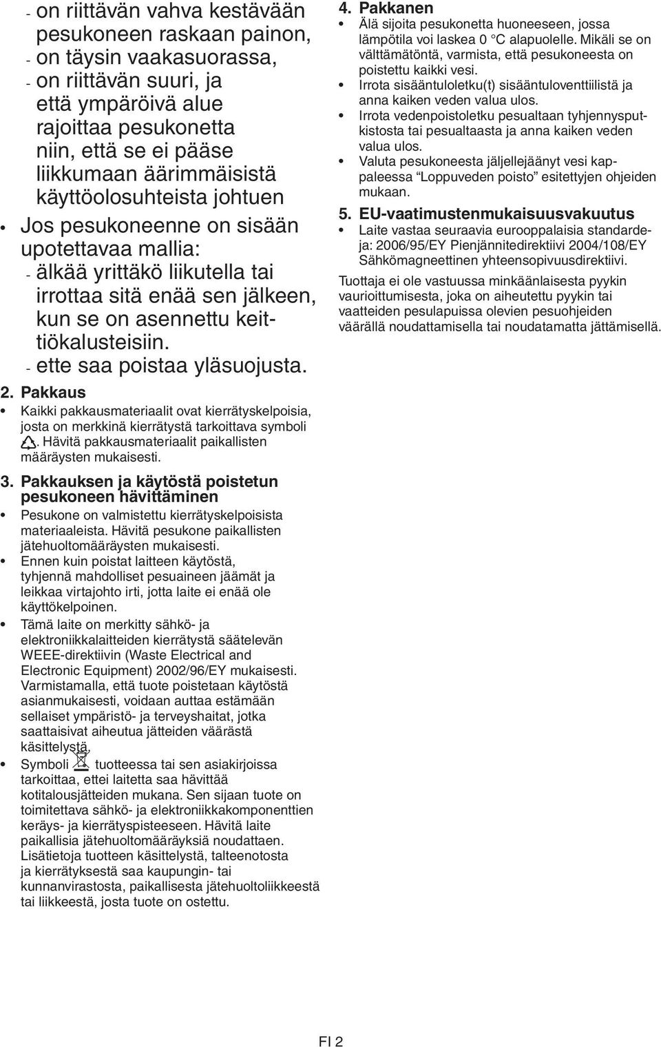 ette saa poistaa yläsuojusta. 2. Pakkaus Kaikki pakkausmateriaalit ovat kierrätyskelpoisia, josta on merkkinä kierrätystä tarkoittava symboli.