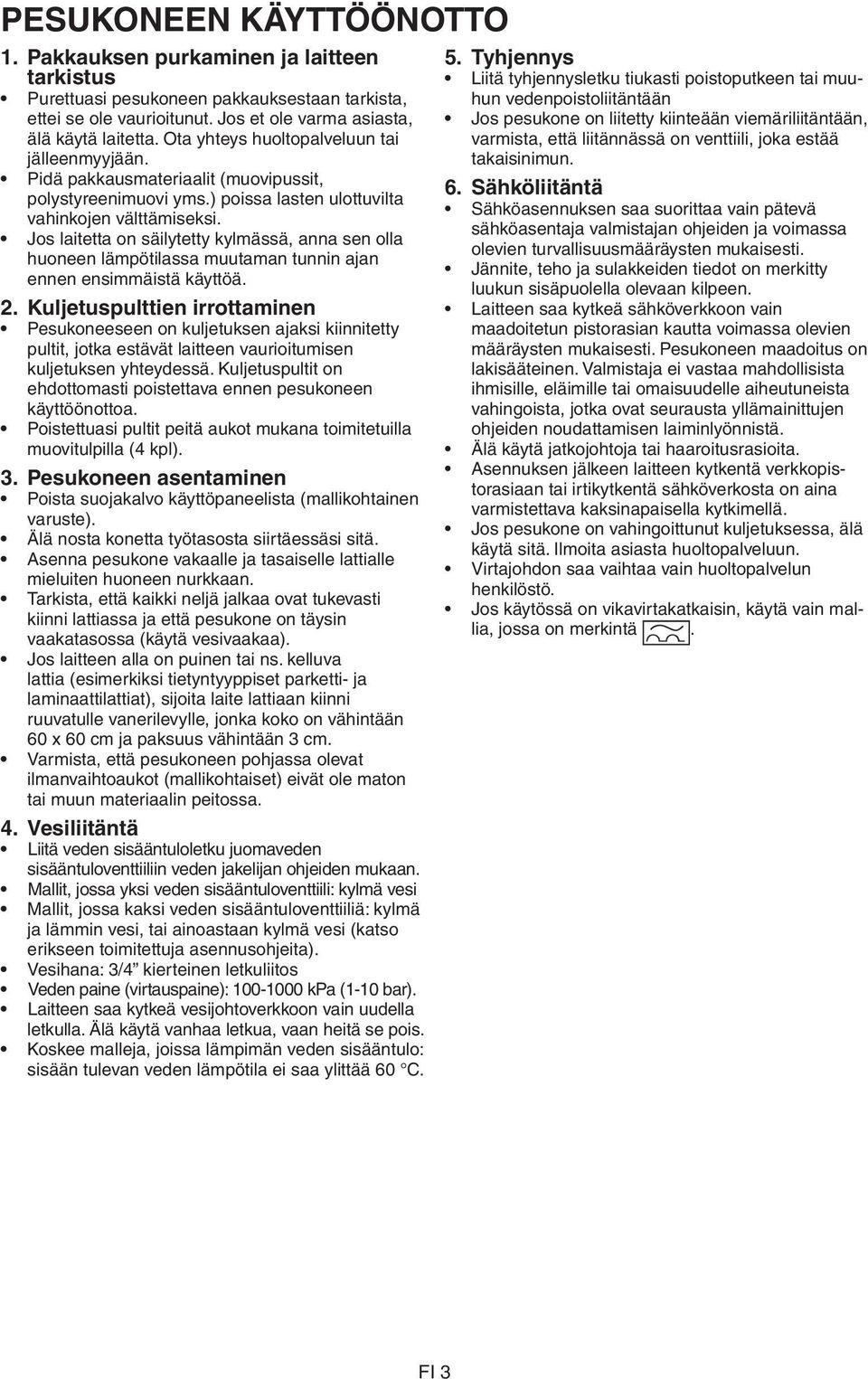 Jos laitetta on säilytetty kylmässä, anna sen olla huoneen lämpötilassa muutaman tunnin ajan ennen ensimmäistä käyttöä. 2.