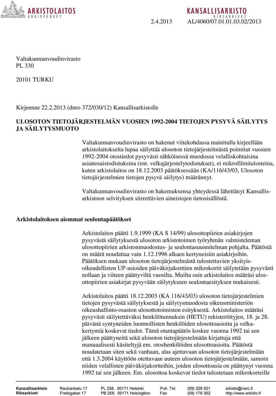 .2.2013 (dnro 372/030/12) Kansallisarkistolle ULOSOTON TIETOJÄRJESTELMÄN VUOSIEN 1992-2004 TIETOJEN PYSYVÄ SÄILYTYS JA SÄILYTYSMUOTO Valtakunnanvoudinvirasto on hakenut viitekohdassa mainitulla