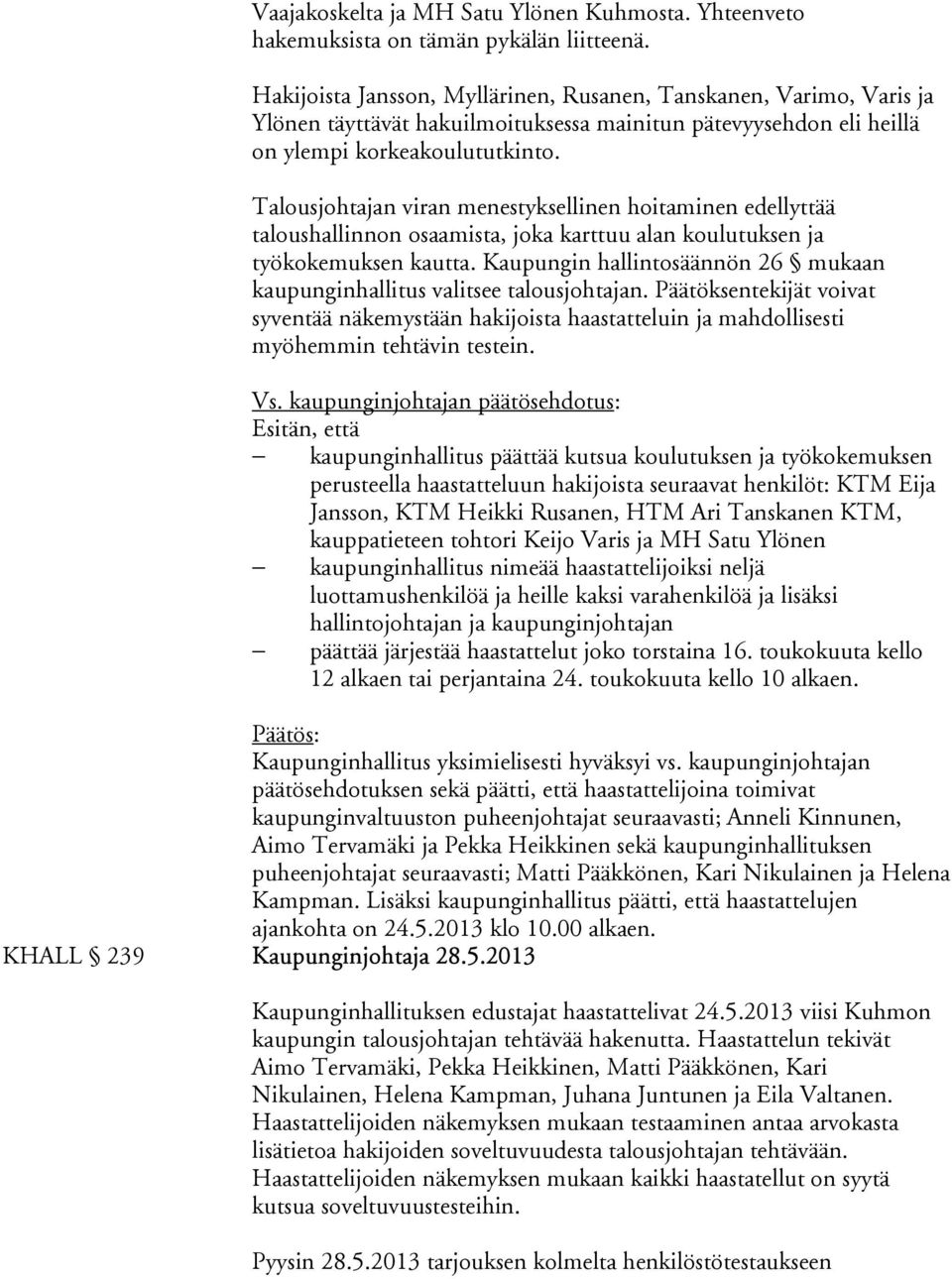 Talousjohtajan viran menestyksellinen hoitaminen edellyttää taloushallinnon osaamista, joka karttuu alan koulutuksen ja työkokemuksen kautta.