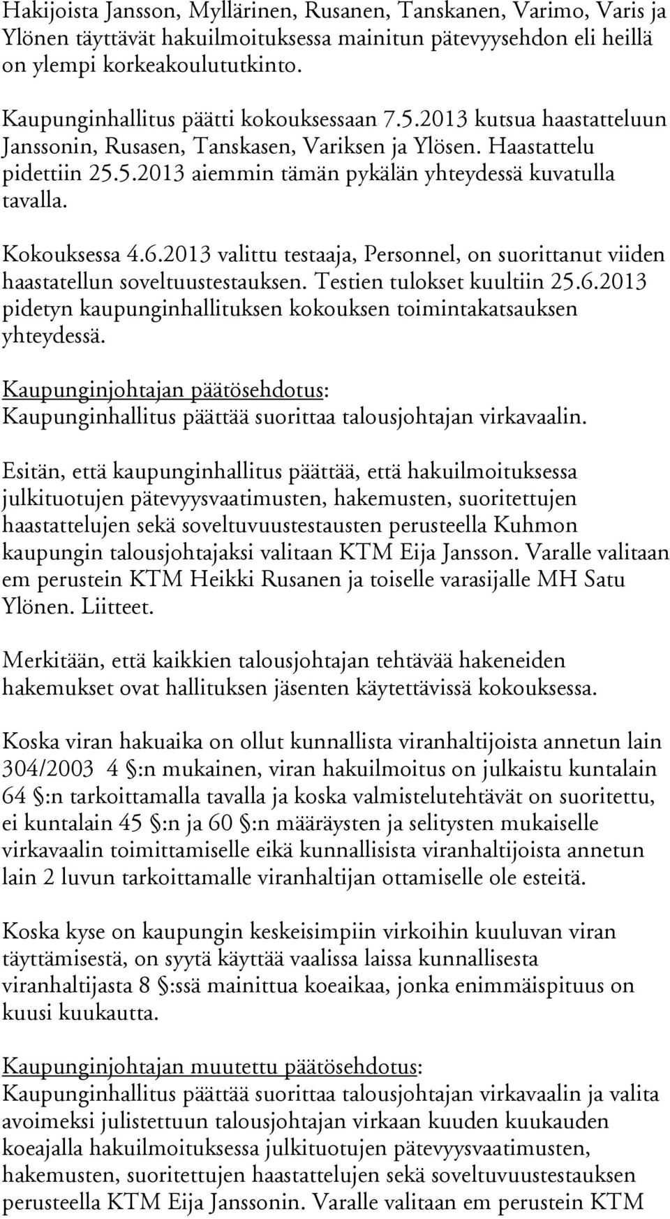 Kokouksessa 4.6.2013 valittu testaaja, Personnel, on suorittanut viiden haastatellun soveltuustestauksen. Testien tulokset kuultiin 25.6.2013 pidetyn kaupunginhallituksen kokouksen toimintakatsauksen yhteydessä.