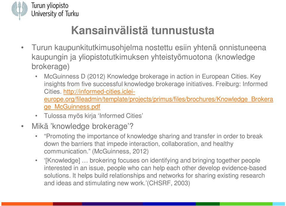 org/fileadmin/template/projects/primus/files/brochures/knowledge_brokera ge_mcguinness.pdf Tulossa myös kirja Informed Cities Mikä knowledge brokerage?