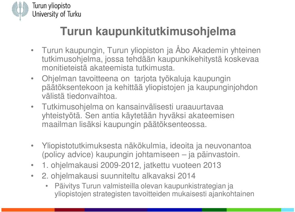 Sen antia käytetään hyväksi akateemisen maailman lisäksi kaupungin päätöksenteossa. Yliopistotutkimuksesta näkökulmia, ideoita ja neuvonantoa (policy advice) kaupungin johtamiseen ja päinvastoin. 1.